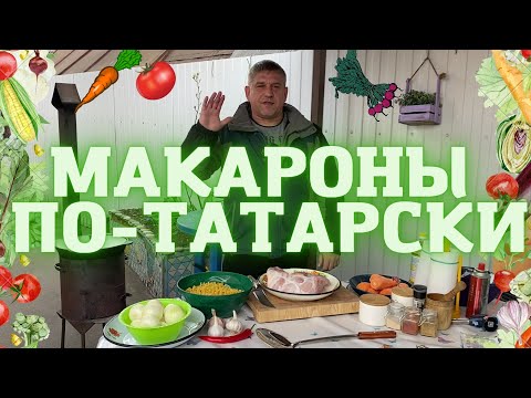 Видео: МАКАРОНЫ ПО-ТАТАРСКИ В КАЗАНЕ НА КОСТРЕ