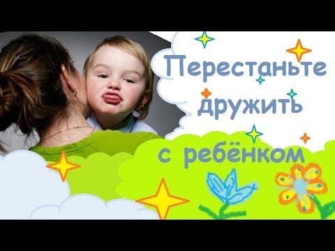 Видео: Хотите послушного ребёнка - перестаньте с ним дружить!!!