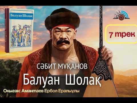 Видео: БАЛУАН ШОЛАҚ  7-ТРЕК , С.Мұқанов.  Оқыған: Амантаев Ербол Ералыұлы