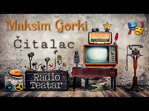 Видео: Maksim Gorki - Čitalac (radio drama, радио драма)