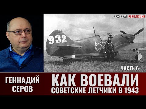 Видео: Геннадий Серов. Как воевали советские лётчики-истребители в 1943 году. Часть 6