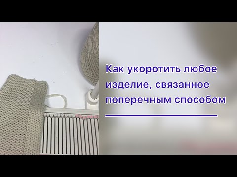 Видео: Простой способ укоротить изделие, связанное поперёк.