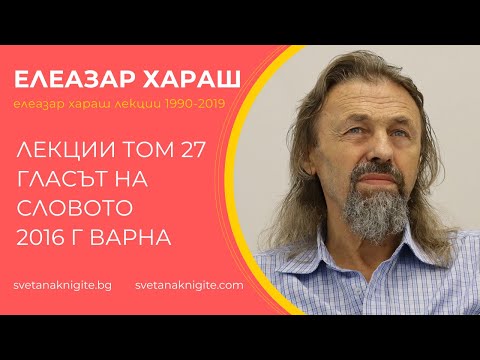 Видео: Елеазар Хараш Лекции том 27 Гласът на Словото 2016 г във Варна