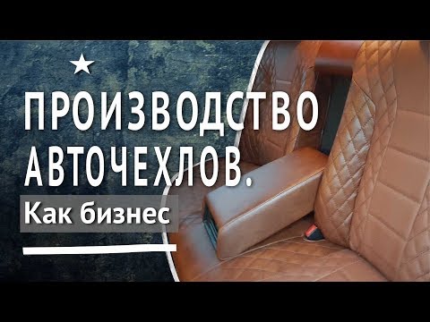 Видео: Производство авточехлов. Как открыть производство авточехлов? Бизнес идеи.