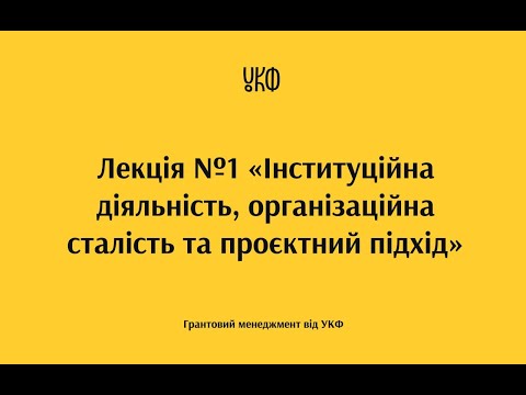 Видео: Лекція №1 «Інституційна діяльність, організаційна сталість та проєктний підхід»