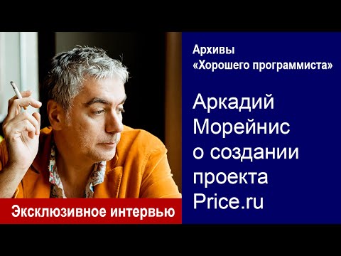 Видео: Аркадий Морейнис и история Price.ru — Архивы «Хорошего программиста»