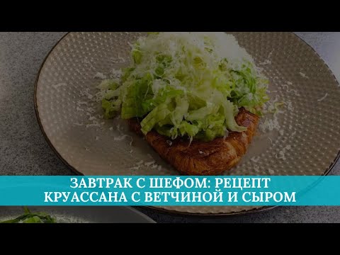 Видео: Завтрак с шефом: рецепт Круассана с вечиной и сыром