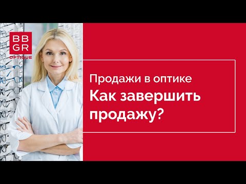 Видео: Продажи в оптике. 5 этап. Как красиво завершить продажу?