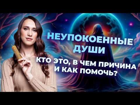 Видео: Неупокоенные Души. Кто это, в чем причина и как помочь?