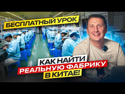 Видео: Как найти реальную фабрику в Китае и не тратить деньги на ее проверку.Бесплатный урок.