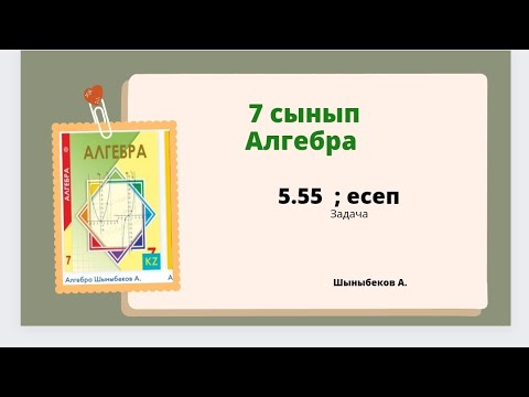 Видео: алгебра 7 сынып 5.55 есеп; Шыныбеков 7 класс 5.55 задача