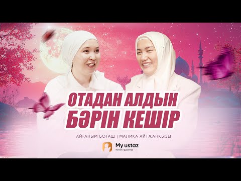 Видео: ОТАДАН АЛДЫН БӘРІН КЕШІР •  Малика Айтжанқызы | Айғаным Боташ