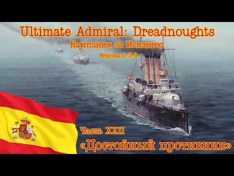 Видео: Ultimate Admiral: Dreadnoughts. Кампания за Испанию 22 "Достойный противник"