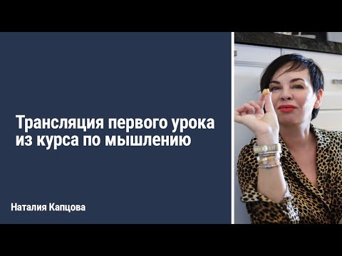Видео: Трансляция первого урока из курса по мышлению | Наталия Капцова