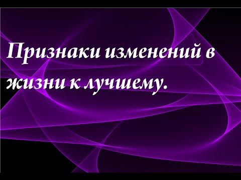 Видео: Признаки изменений в жизни к лучшему.Улучшение жизни