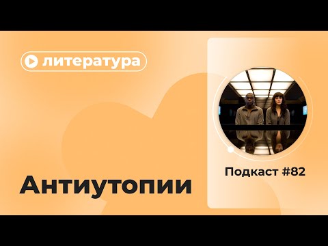 Видео: Подкаст №82. Литература. Антиутопии