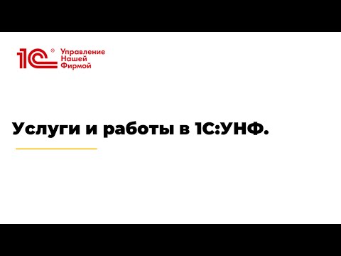 Видео: Вебинар "Услуги и работы в 1С:УНФ"