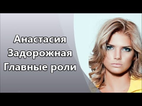 Видео: Красавица Анастасия Задорожная и ее Главные роли