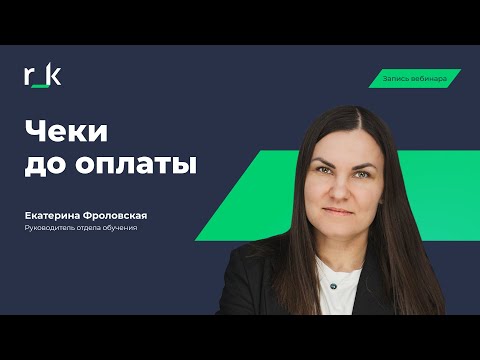 Видео: Вебинар «Чеки до оплаты»