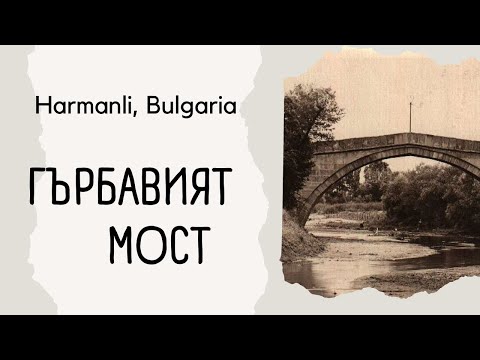 Видео: ГЪРБАВИЯТ МОСТ // Харманли //