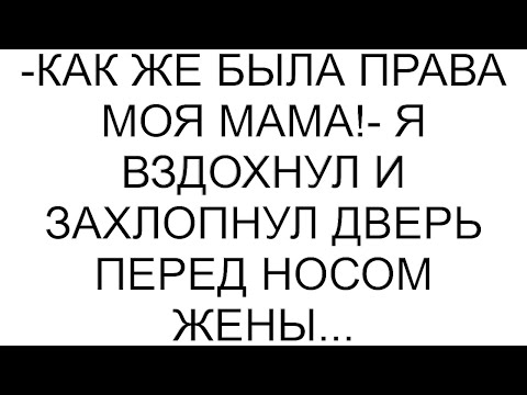 Видео: -Как же была права моя мама!- я вздохнул и захлопнул дверь перед носом жены... #рассказ #аудио