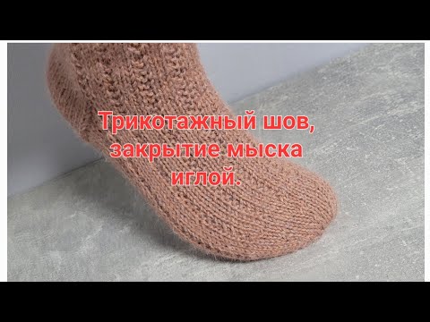 Видео: 🧦Закрытие мыска иглой, трикотажный шов 🧦