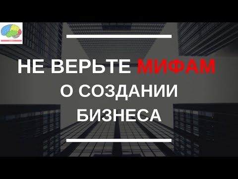 Видео: 5 мифов о создании бизнеса и руководителях компаний