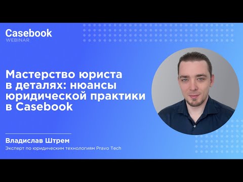 Видео: Мастерство юриста в деталях: нюансы юридической практики в Casebook