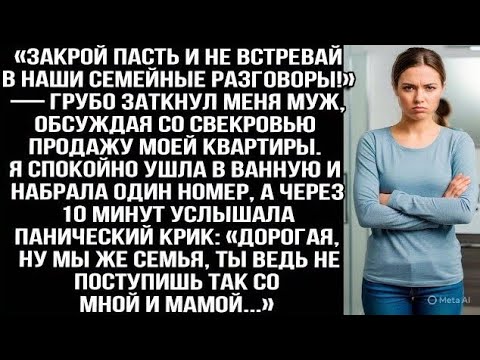 Видео: «Закрой пасть и не встревай!» — грубо заткнул меня муж, обсуждая со свекровью продажу моей квартиры.