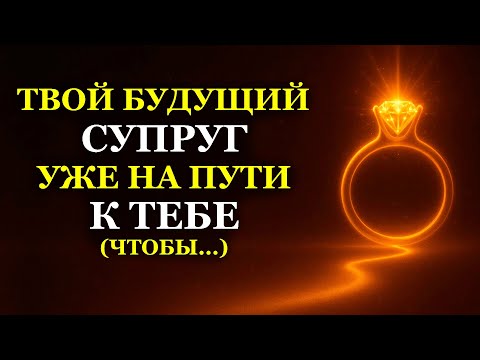 Видео: ТВОЙ БУДУЩИЙ СУПРУГ УЖЕ НА ПУТИ К ТЕБЕ (ЧТОБЫ...)