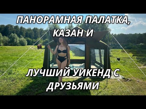 Видео: ПАНОРАМНАЯ ПАЛАТКА, КАЗАН И ЛУЧШИЙ УИКЕНД С ДРУЗЬЯМИ