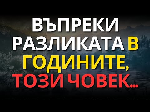 Видео: ВЪПРЕКИ РАЗЛИКАТА В ГОДИНИТЕ, ТОЗИ ЧОВЕК...