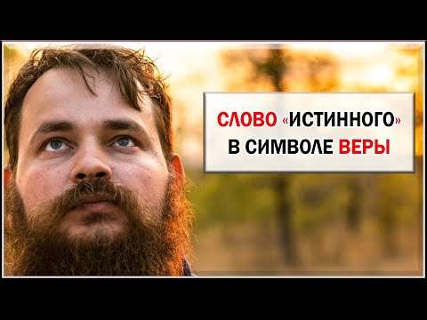 Видео: СЛОВО "ИСТИННОГО" В СИМВОЛЕ ВЕРЫ