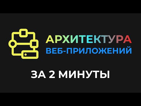 Видео: Архитектура веб-приложений за 2 минуты
