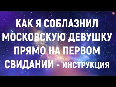 Видео: КАК ПАРНЮ ИЗ ПРОВИНЦИИ СОБЛАЗНИТЬ ДЕВУШКУ В МОСКВЕ НА ПЕРВОМ СВИДАНИИ - ЧЕТКАЯ ИНСТРУКЦИЯ