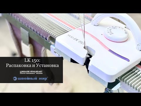 Видео: Вязальная машина LK 150: Распаковка и установка