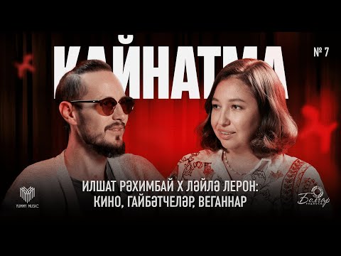 Видео: Кайнатма #7. Илшат Рәхимбай х Ләйлә Лерон: кино, гайбәтчеләр, веганнар