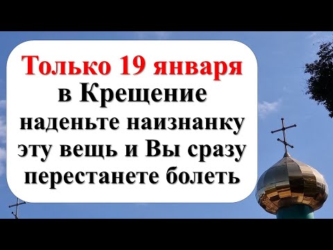 Видео: Только 19 января в Крещение наденьте наизнанку эту вещь и Вы сразу перестанете болеть