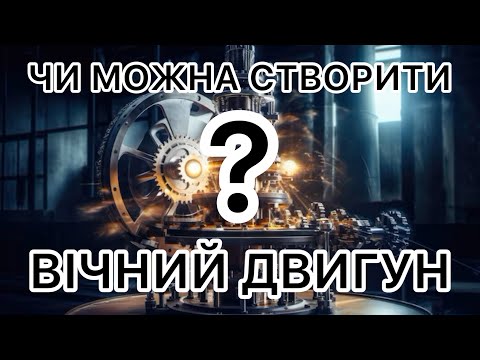 Видео: Чи можна створити вічний двигун?