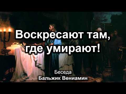 Видео: Воскресают там, где умирают! Бальжик Вениамин. Беседа. МСЦ ЕХБ