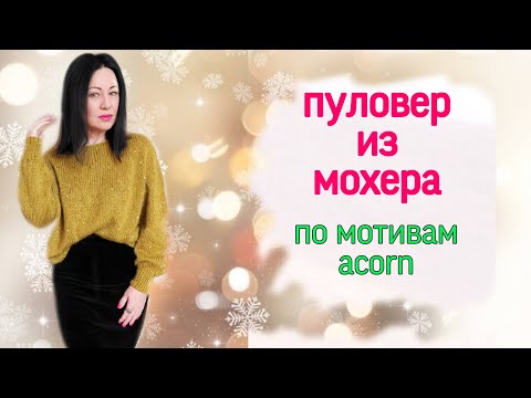 Видео: Пуловер из мохера по мотивам Жёлудь .Связан без швов с мохером и люрексом сверху вниз