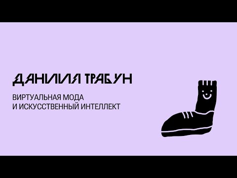 Видео: Виртуальная мода и искусственный интеллект — Даниил Трабун