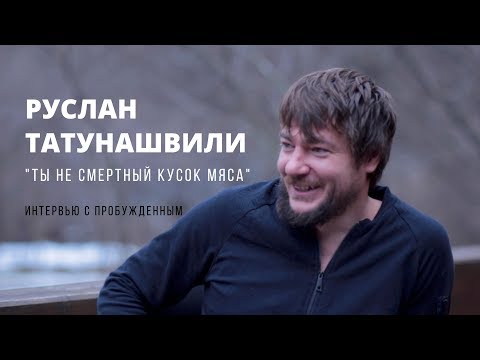 Видео: Руслан Татунашвили. Пробуждение. "Ты не смертный кусок мяса". Интервью. Здесь и сейчас