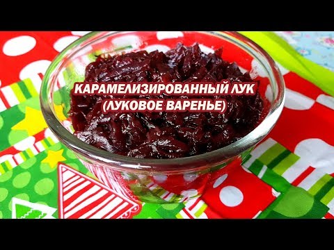 Видео: Луковое варенье. Рецепт закуски на праздничный стол