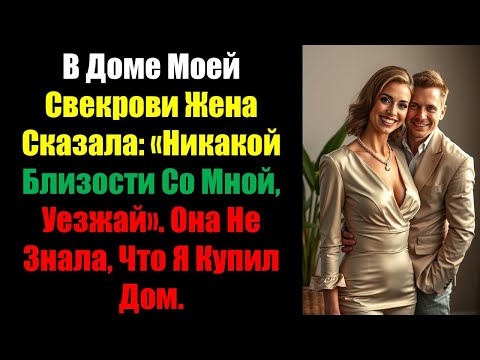 Видео: В Доме Моей Свекрови Жена Сказала: «Никакой Близости Со Мной, Уезжай». Она Не Знала, Что Я Купил Дом