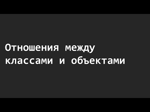 Видео: Отношения между классами и объектами