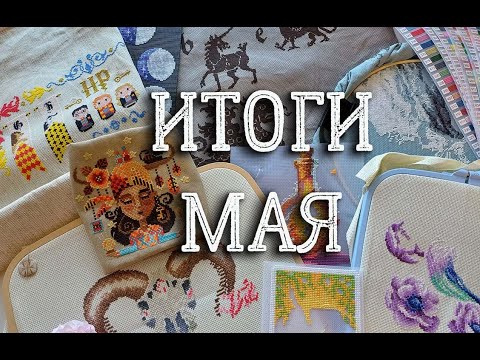 Видео: Итоги рукодельного МАЯ | вышивка крестом