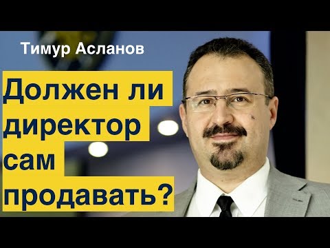 Видео: Должен ли директор компании сам продавать? Тимур Асланов