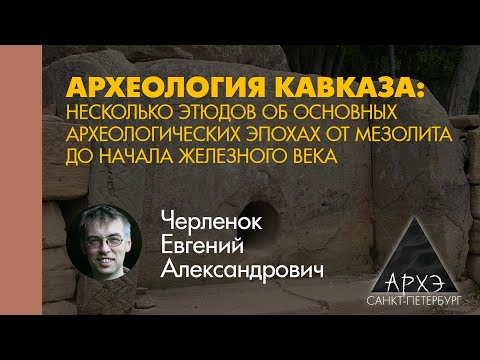 Видео: Евгений Черленок: "От камня к производству металлов: мезолит и энеолит Северного Кавказа"