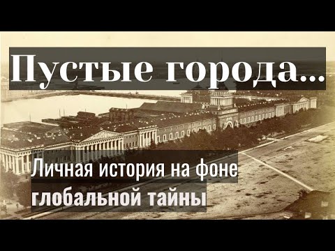 Видео: Пустые города... Личная история на фоне глобальной тайны.